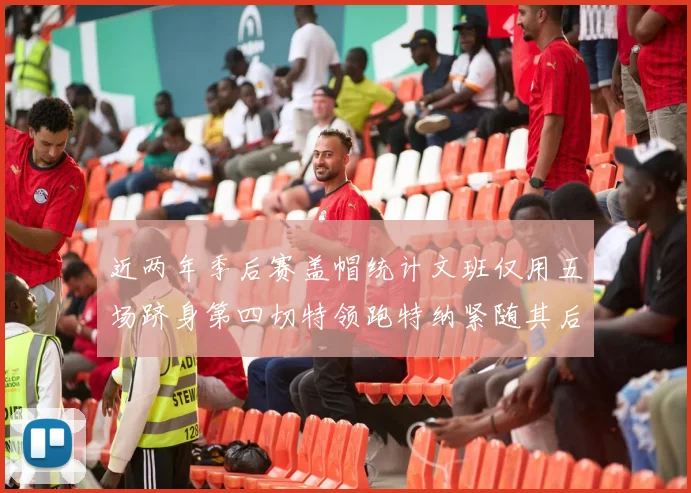 近两年季后赛盖帽统计文班仅用五场跻身第四切特领跑特纳紧随其后