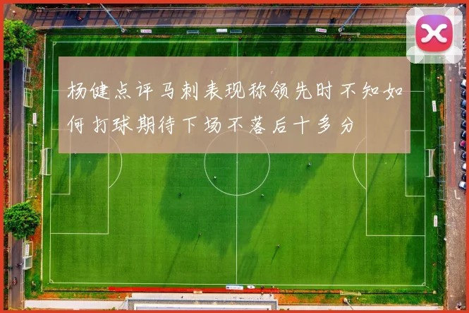 杨健点评马刺表现称领先时不知如何打球期待下场不落后十多分