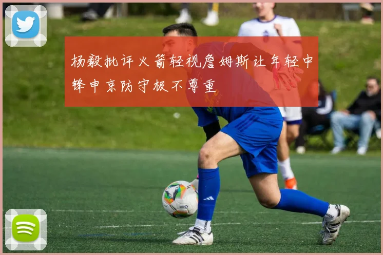 杨毅批评火箭轻视詹姆斯让年轻中锋申京防守极不尊重